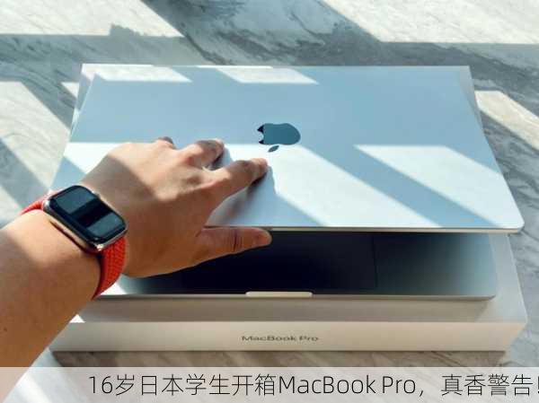 16岁日本学生开箱MacBook Pro，真香警告！