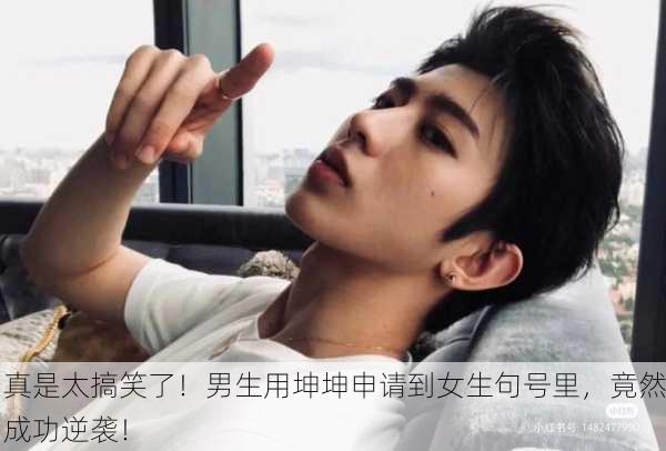 真是太搞笑了！男生用坤坤申请到女生句号里，竟然成功逆袭！