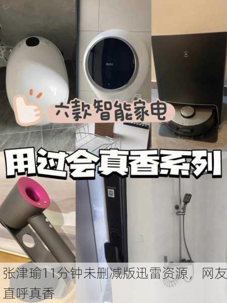 张津瑜11分钟未删减版迅雷资源，网友直呼真香
