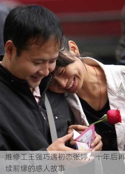 维修工王强巧遇初恋张婷，十年后再续前缘的感人故事