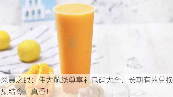 风暴之眼：伟大航线尊享礼包码大全，长期有效兑换集结令！真香！