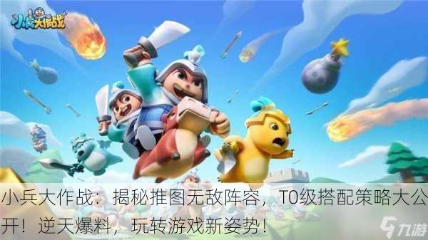 小兵大作战：揭秘推图无敌阵容，T0级搭配策略大公开！逆天爆料，玩转游戏新姿势！