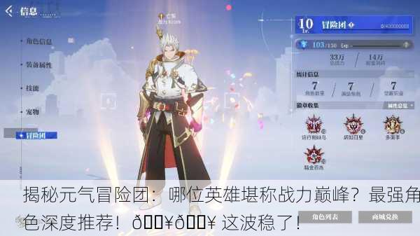 揭秘元气冒险团：哪位英雄堪称战力巅峰？最强角色深度推荐！🔥💥 这波稳了！