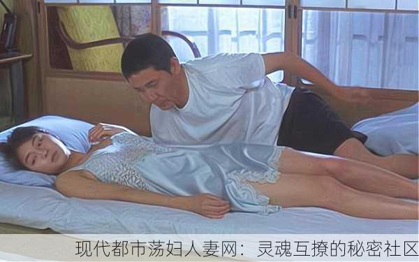 现代都市荡妇人妻网：灵魂互撩的秘密社区