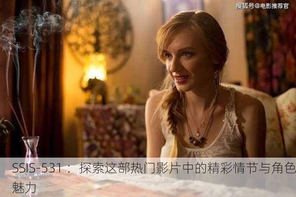 SSIS-531 ：探索这部热门影片中的精彩情节与角色魅力