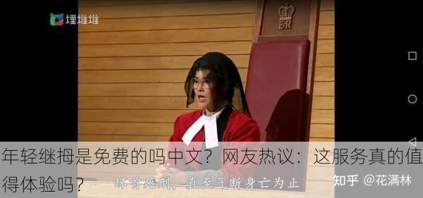 年轻继拇是免费的吗中文？网友热议：这服务真的值得体验吗？