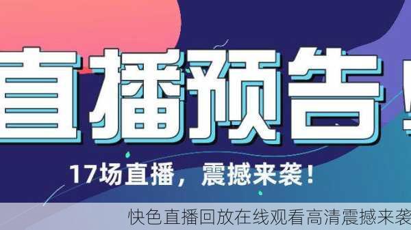 快色直播回放在线观看高清震撼来袭