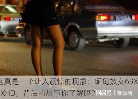 这真是一个让人震惊的现象：缅甸妓女69XXXHD，背后的故事你了解吗？