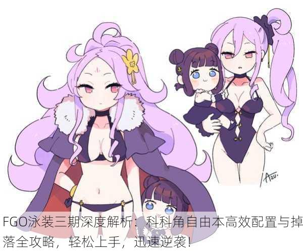 FGO泳装三期深度解析：科科角自由本高效配置与掉落全攻略，轻松上手，迅速逆袭！
