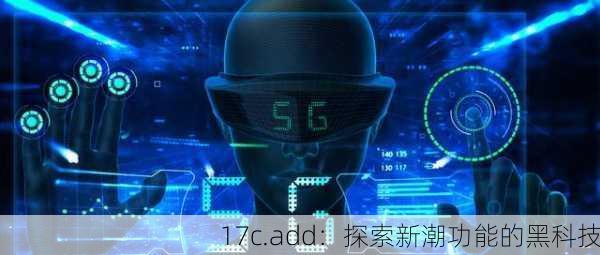 17c.add：探索新潮功能的黑科技