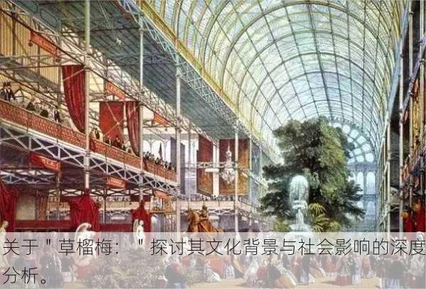 关于＂草榴梅：＂探讨其文化背景与社会影响的深度分析。