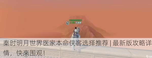 秦时明月世界医家本命侠客选择推荐 | 最新版攻略详情，快来围观！