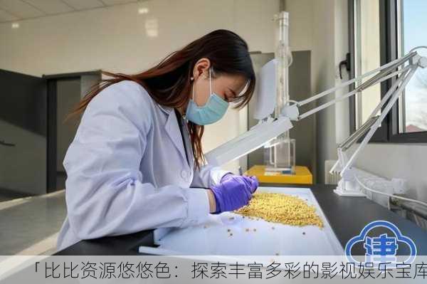「比比资源悠悠色：探索丰富多彩的影视娱乐宝库」