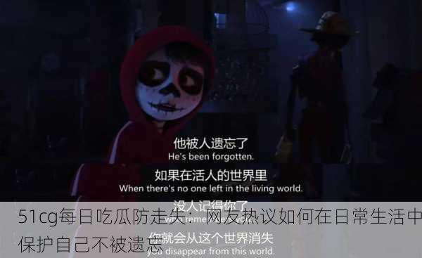 51cg每日吃瓜防走失：网友热议如何在日常生活中保护自己不被遗忘