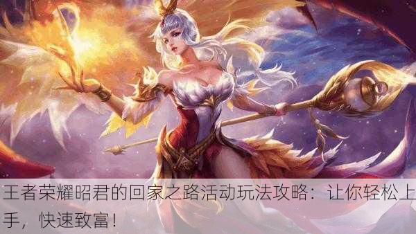 王者荣耀昭君的回家之路活动玩法攻略：让你轻松上手，快速致富！