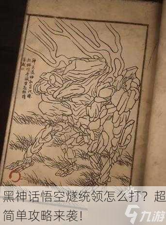 黑神话悟空燧统领怎么打？超简单攻略来袭！