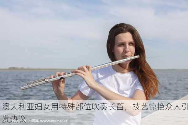 澳大利亚妇女用特殊部位吹奏长笛，技艺惊艳众人引发热议