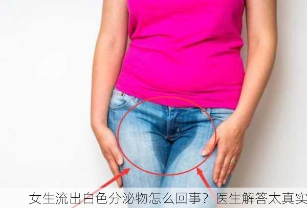 女生流出白色分泌物怎么回事？医生解答太真实