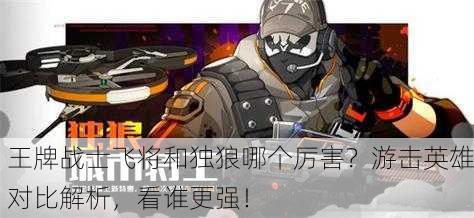 王牌战士飞将和独狼哪个厉害？游击英雄对比解析，看谁更强！