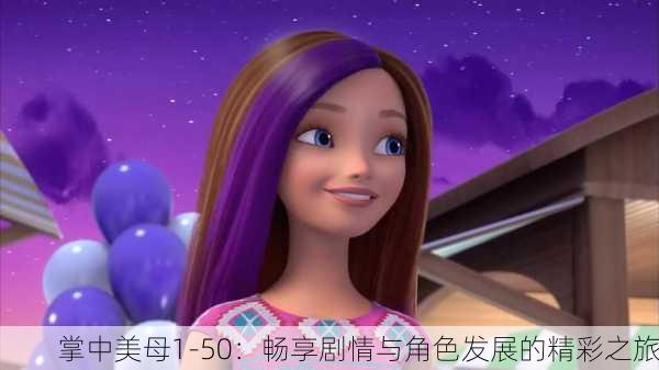 掌中美母1-50：畅享剧情与角色发展的精彩之旅