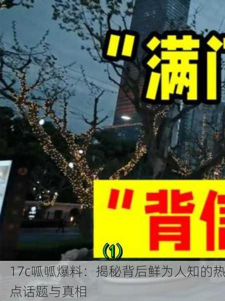 17c呱呱爆料：揭秘背后鲜为人知的热点话题与真相