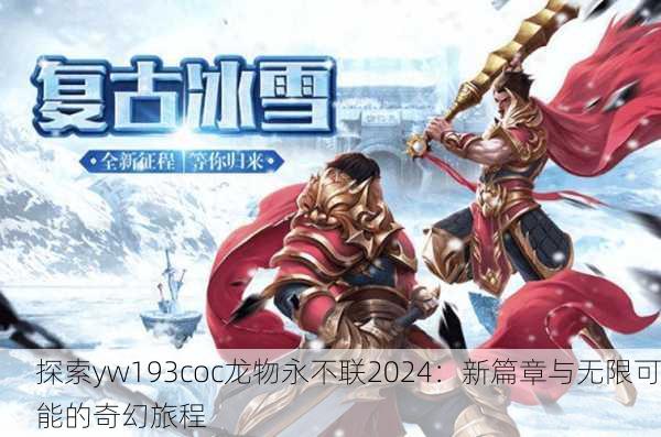 探索yw193coc龙物永不联2024：新篇章与无限可能的奇幻旅程