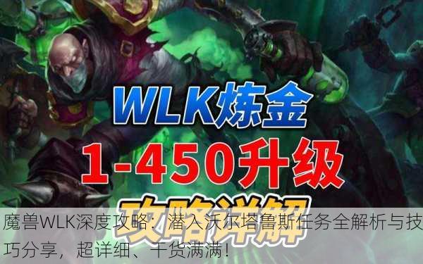 魔兽WLK深度攻略：潜入沃尔塔鲁斯任务全解析与技巧分享，超详细、干货满满！