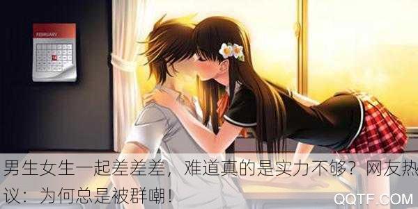 男生女生一起差差差，难道真的是实力不够？网友热议：为何总是被群嘲！