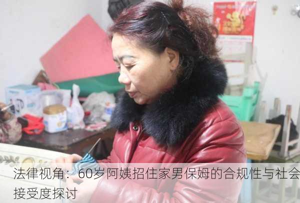 法律视角：60岁阿姨招住家男保姆的合规性与社会接受度探讨