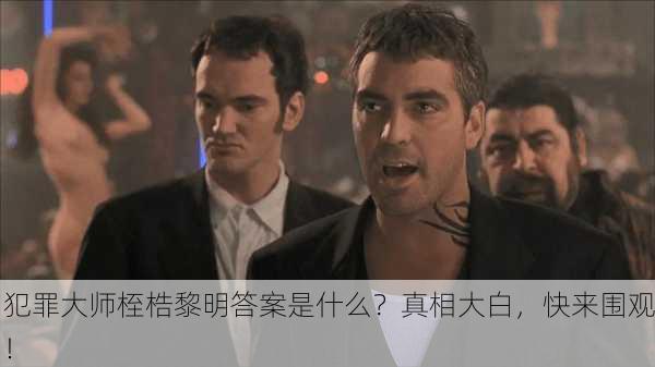 犯罪大师桎梏黎明答案是什么？真相大白，快来围观！
