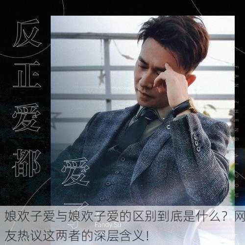 娘欢子爱与娘欢子爱的区别到底是什么？网友热议这两者的深层含义！