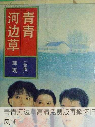 青青河边草高清免费版再掀怀旧风潮