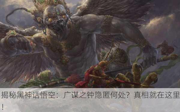 揭秘黑神话悟空：广谋之钟隐匿何处？真相就在这里！