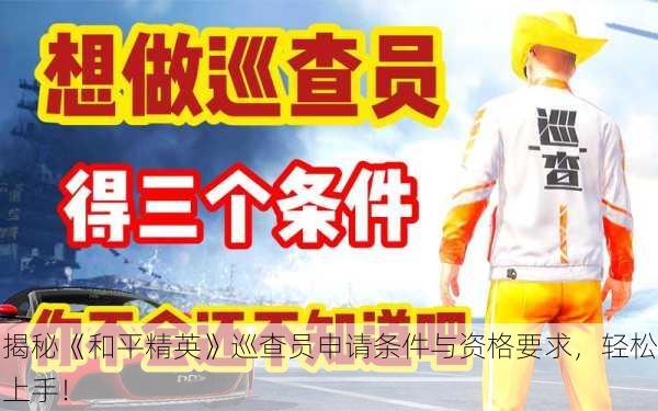 揭秘《和平精英》巡查员申请条件与资格要求，轻松上手！