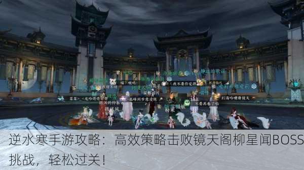 逆水寒手游攻略：高效策略击败镜天阁柳星闻BOSS挑战，轻松过关！