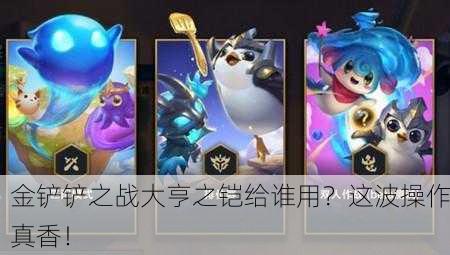 金铲铲之战大亨之铠给谁用？这波操作真香！