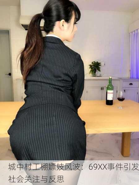城中村工棚嫖妓风波：69XX事件引发社会关注与反思