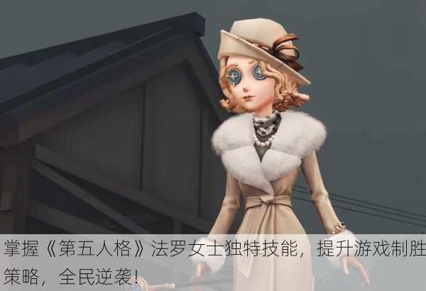 掌握《第五人格》法罗女士独特技能，提升游戏制胜策略，全民逆袭！