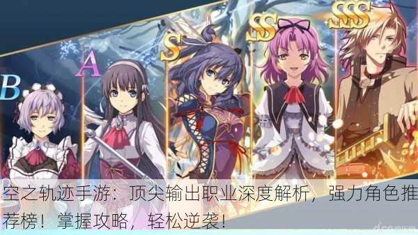 空之轨迹手游：顶尖输出职业深度解析，强力角色推荐榜！掌握攻略，轻松逆袭！