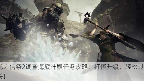 龙之信条2调查海底神殿任务攻略：打怪升级，轻松过关！