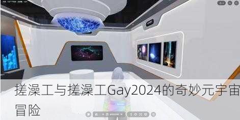 搓澡工与搓澡工Gay2024的奇妙元宇宙冒险