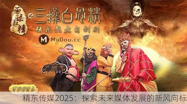 精东传媒2025：探索未来媒体发展的新风向标