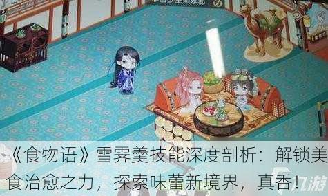 《食物语》雪霁羹技能深度剖析：解锁美食治愈之力，探索味蕾新境界，真香！