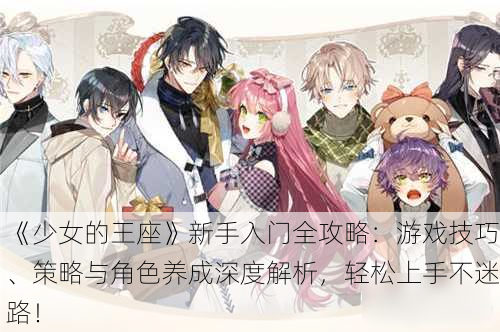 《少女的王座》新手入门全攻略：游戏技巧、策略与角色养成深度解析，轻松上手不迷路！
