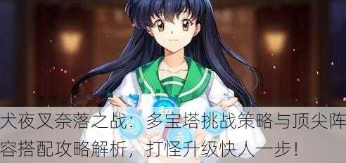 犬夜叉奈落之战：多宝塔挑战策略与顶尖阵容搭配攻略解析，打怪升级快人一步！