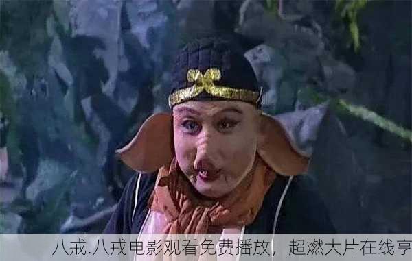 八戒.八戒电影观看免费播放，超燃大片在线享