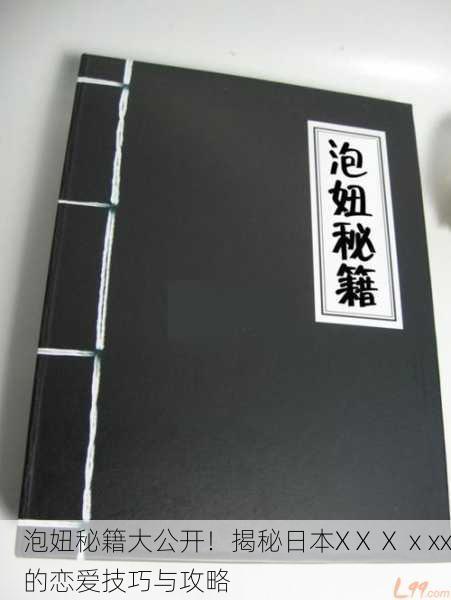 泡妞秘籍大公开！揭秘日本XⅩⅩⅹxx的恋爱技巧与攻略