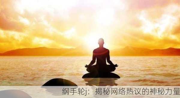 纲手轮j：揭秘网络热议的神秘力量