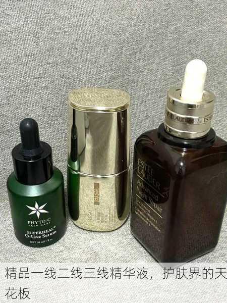 精品一线二线三线精华液，护肤界的天花板
