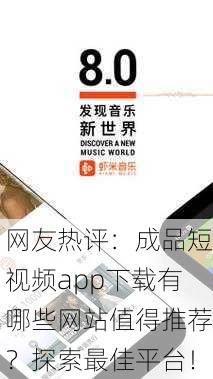 网友热评：成品短视频app下载有哪些网站值得推荐？探索最佳平台！
